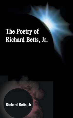 The Poetry of Richard Betts, Jr. de Richard Betts