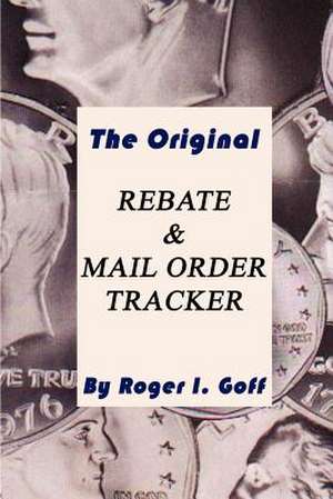 The Original Rebate & Mail Order Tracker de Roger I. Goff