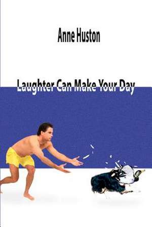 Laughter Can Make Your Day de Anne Huston