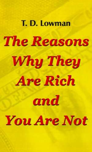 The Reasons Why They Are Rich and You Are Not de T. D. Lowman