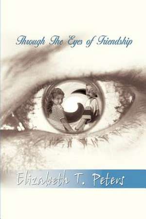 Through the Eyes of Friendship de Elizabeth T. Peters