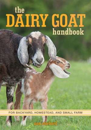 The Dairy Goat Handbook: For Backyard, Homestead, and Small Farm de Ann Starbard