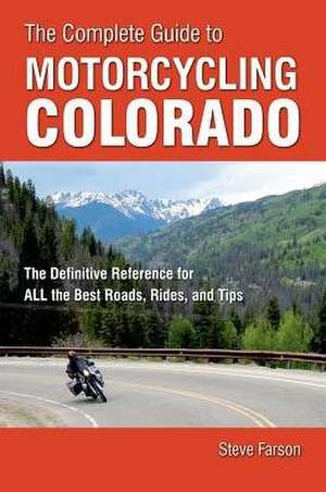 The Complete Guide to Motorcycling Colorado de Steve Farson