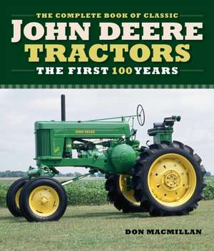 The Complete Book of Classic John Deere Tractors: The First 100 Years de Don MacMillan