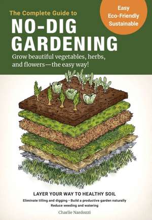 The Complete Guide to No-Dig Gardening de Charlie Nardozzi