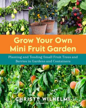 Grow Your Own Mini Fruit Garden de Christy Wilhelmi