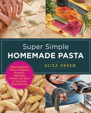 Super Simple Homemade Pasta de Aliza Green