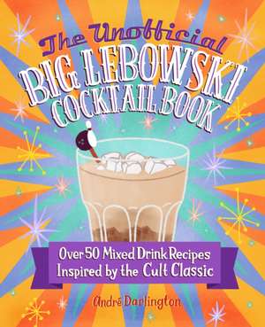 The Unofficial Big Lebowski Cocktail Book de Andre Darlington