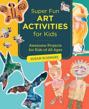 Super Fun Art Activities for Kids de Susan Schwake