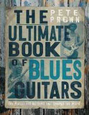 The Ultimate Book of Blues Guitar Legends de Pete Prown