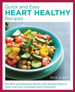 Quick and Easy Heart Healthy Recipes de Dick Logue