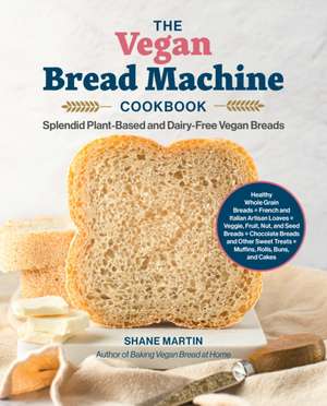 The Vegan Bread Machine Cookbook de Shane Martin