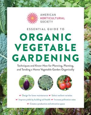 American Horticultural Society Essential Guide to Organic Vegetable Gardening de American Horticultural Society