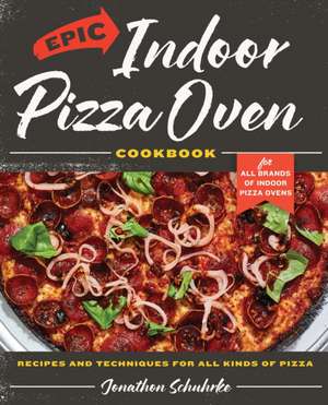 Epic Indoor Pizza Oven Cookbook de Jonathon Schuhrke