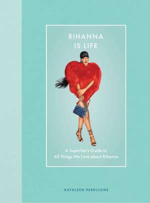 Rihanna Is Life de Kathleen Perricone