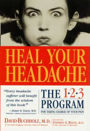 Heal Your Headache: The 1-2-3 Program for Taking Charge of Your Headaches de David Buchholz