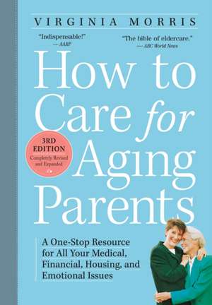 How to Care for Aging Parents: A One-Stop Resource for All Your Medical, Financial, Housing, and Emotional Issues de Virginia Morris