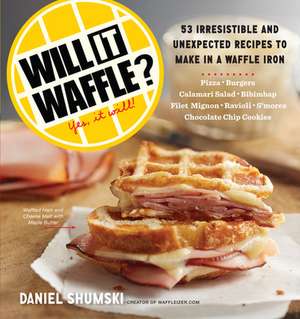 Will It Waffle?: 53 Unexpected and Irresistible Recipes to Make in a Waffle Iron de Daniel Shumski