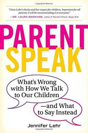 "Good Job!": The Hidden Dangers of Parentspeak, and What to Say Instead de Jennifer Lehr