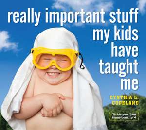 Really Important Stuff My Kids Have Taught Me de Cynthia L. Copeland