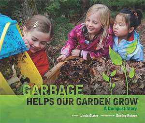 Garbage Helps Our Garden Grow: A Compost Story de Linda Glaser