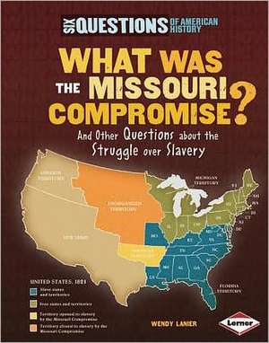 What Was the Missouri Compromise?: And Other Questions about the Struggle Over Slavery de Wendy Lanier