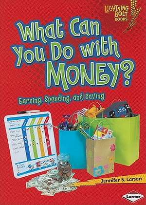 What Can You Do with Money?: Earning, Spending, and Saving de Jennifer S. Larson