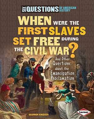 When Were the First Slaves Set Free During the Civil War?: And Other Questions about the Emancipation Proclamation de Shannon Knudsen