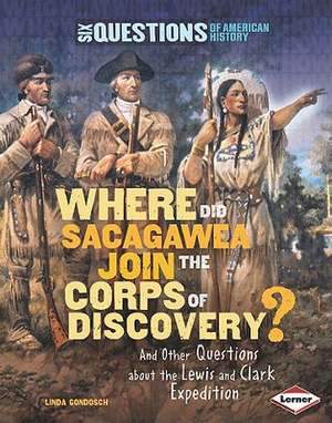 Where Did Sacagawea Join the Corps of Discovery?: And Other Questions about the Lewis and Clark Expedition de Linda Gondosch