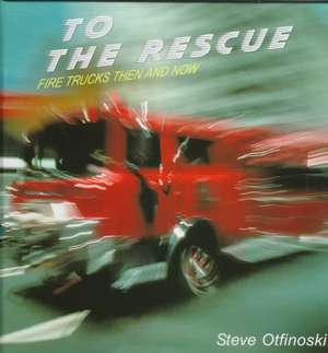 To the Rescue: Fire Trucks Then and Now de Steven Otfinoski