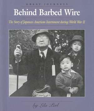 Behind Barbed Wire: The Story of the Japanese-American Internment de Lila Perl