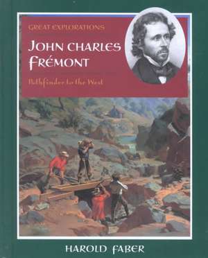 John Charles Fremont: Pathfinder to the West de Harold Faber