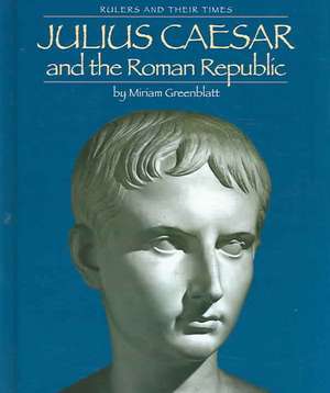 Julius Caesar and the Roman Republic de Miriam Greenblatt