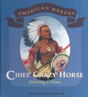 Chief Crazy Horse: Following a Vision de Larry Dane Brimner