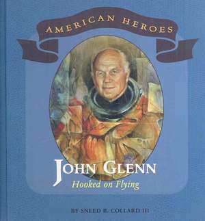 John Glenn: Hooked on Flying de Sneed B. Collard