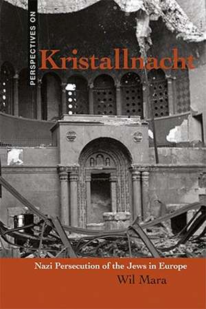 Kristallnacht: Nazi Persecution of the Jews in Europe de Wil Mara