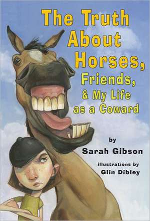 The Truth about Horses, Friends, & My Life as a Coward de Sarah P. Gibson