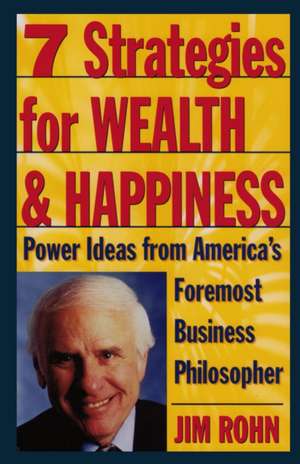 7 Strategies for Wealth & Happiness: Power Ideas from America's Foremost Business Philosopher de Jim Rohn