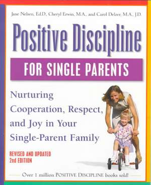 Positive Discipline for Single Parents: Nurturing Cooperation, Respect, and Joy in Your Single-Parent Family de Jane Nelsen