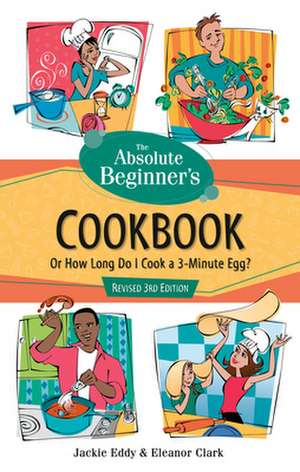 The Absolute Beginner's Cookbook, Revised 3rd Edition: Or How Long Do I Cook a 3-Minute Egg? de Eddy