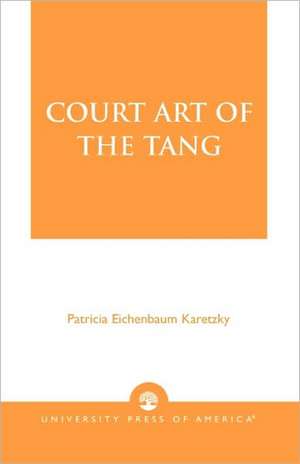 Court Art of the Tang de Patricia Eichenbaum Karetzky