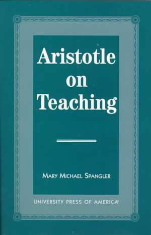 Aristotle on Teaching de Mary Michael Spangler