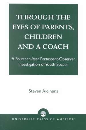 Through the Eyes of Parents, Children and a Coach de Steven Aicinena