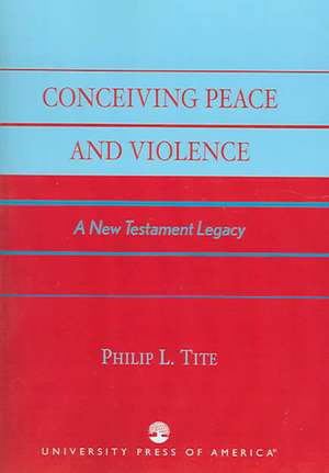 Conceiving Peace and Violence de Philip L. Tite