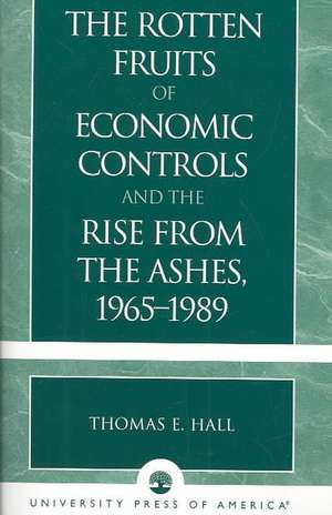 The Rotten Fruits of Economic Controls and the Rise from the Ashes, 1965-1989 de Thomas E. Hall