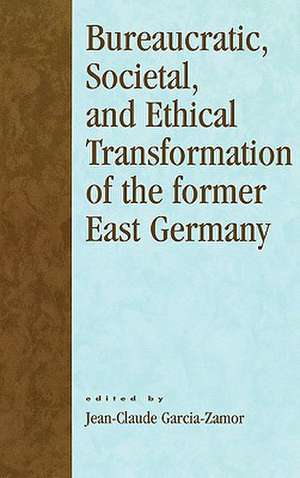 Bureaucratic, Societal, and Ethical Transformation of the Former East Germany