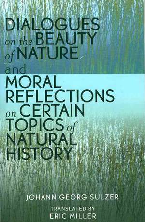 Dialogues on the Beauty of Nature and Moral Reflections on Certain Topics of Natural History de Johann Georg Sulzer