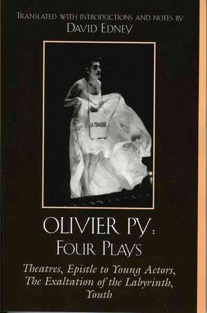 Olivier Py: Four Plays: Theatres, Epistle to Young Actors, The Exaltation of the Labyrinth, Youth de David Edney