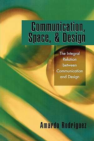 Communication, Space, and Design de Amardo Rodriguez