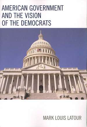 American Government and the Vision of the Democrats de Mark Louis Latour